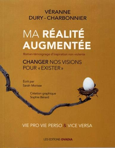 Ma réalité augmentée : changer nos visions pour exister : roman-témoignage d'inspiration non violent