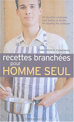 Recettes branchées pour homme seul : 60 recettes originales pour épater la famille, les copains, les