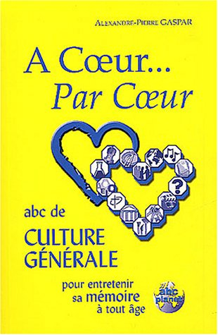 a coeur... par coeur : abc de culture générale pour entrerenir sa mémoire à tout âge