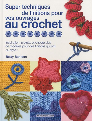 Super techniques de finitions pour vos ouvrages au crochet : inspiration, projets, et encore plus de