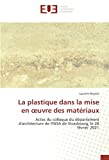 La plastique dans la mise en ?uvre des matériaux: Actes du colloque du département d'architecture de