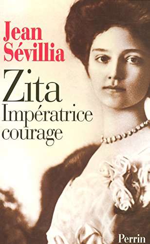 Zita, impératrice courage : 1892-1989
