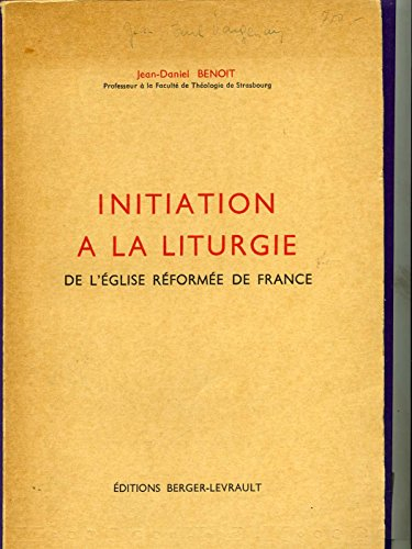 jean-daniel benoît,... initiation à la liturgie de l'Église réformée de france : . préface de pierre