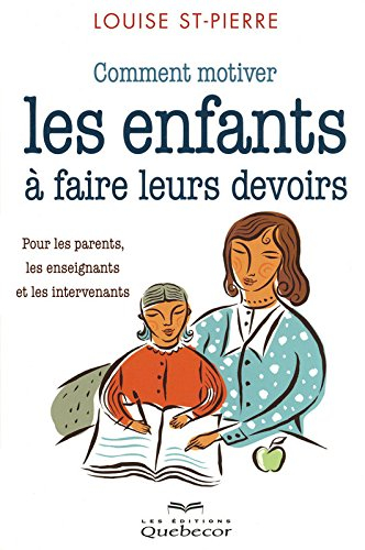 Comment motiver les enfants à faire leurs devoirs : pour les parents, les enseignants et les interve