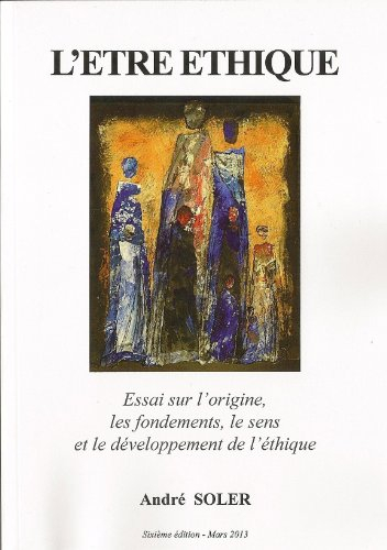 L'être éthique : essai sur l'origine, le sens, les fondements et le développement de l'éthique