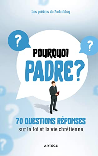 Pourquoi Padre ?. 70 questions réponses sur la foi et la vie chrétienne