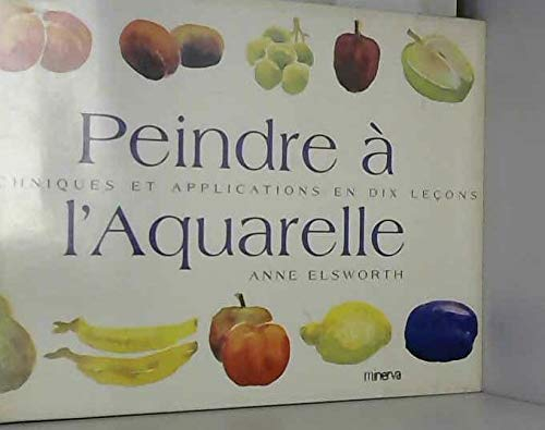 Peindre à l'aquarelle : techniques et applications en dix leçons