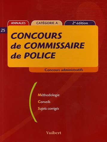 Concours de commissaire de police, catégorie A : méthodologie, conseils, sujets corrigés