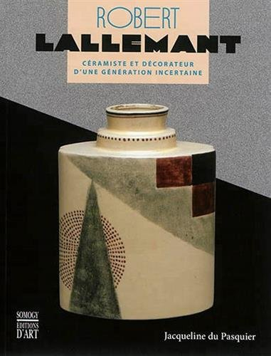 Robert Lallemant, 1902-1954 : céramiste et décorateur d&#039;une génération incertaine