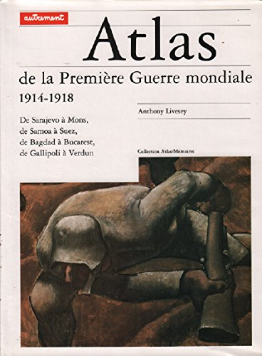Atlas de la Première Guerre mondiale, 1914-1918 : de Sarajevo à Mons, de Sammoa à Suez, de Bagdad à 