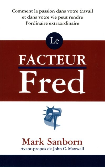 Le facteur Fred : comment la passion dans votre travail et dans votre vie peut rendre l'ordinaire ex