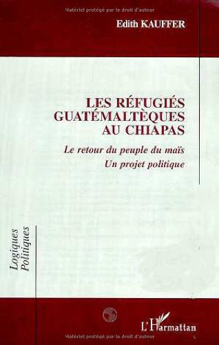 Les réfugiés guatémaltèques au Chiapas : le retour du peuple du maïs, un projet politique