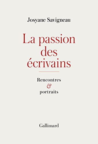 La passion des écrivains : rencontres et portraits