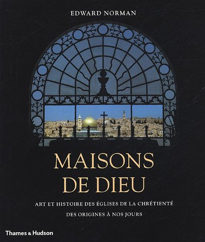 Maisons de Dieu : art et histoire des églises de la chrétienté des origines à nos jours