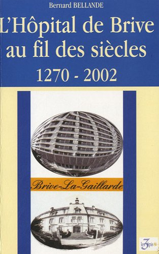 L'hôpital de Brive au fil des siècles : 1270-2002