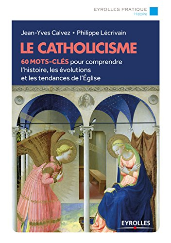 Le catholicisme : 60 mots-clés pour comprendre l'histoire, les évolutions et les tendances de l'Egli