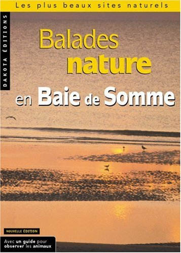 Balades nature en baie de Somme : les plus beaux sites naturels : avec un guide pour observer les an