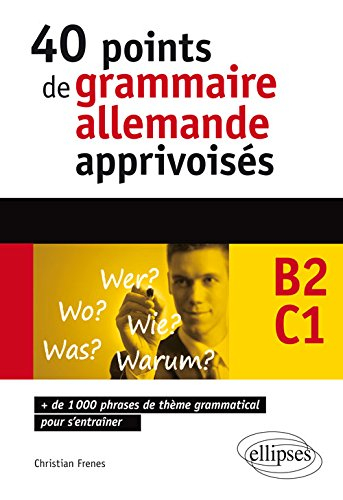 40 points de grammaire allemande apprivoisés, B2-C1 : + de 1.000 phrases de thème grammatical pour s