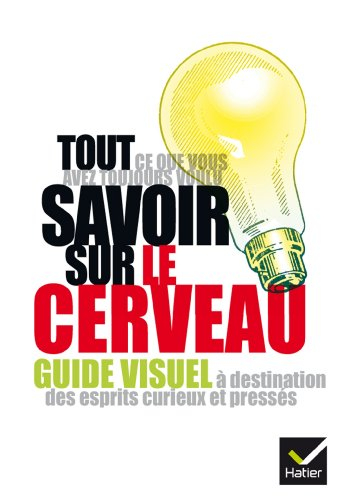 Tout ce que vous avez toujours voulu savoir sur le cerveau : guide visuel à destination des esprits 