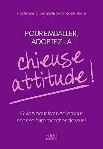 Pour emballer, adoptez la chieuse attitude ! : guide pour trouver l'amour sans se faire marcher dess