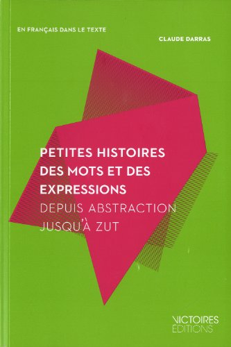 Petites histoires des mots et des expressions : depuis abstraction jusqu'à zut : lexique de 200 mots