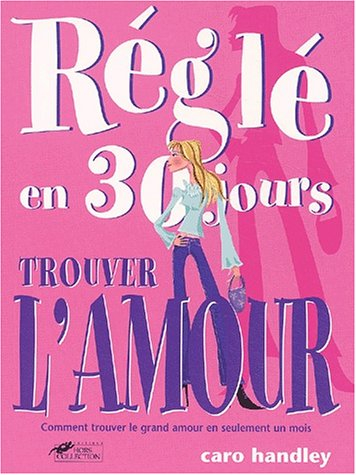 Réglé en 30 jours, trouver l'amour : comment trouver le grand amour en seulement un mois
