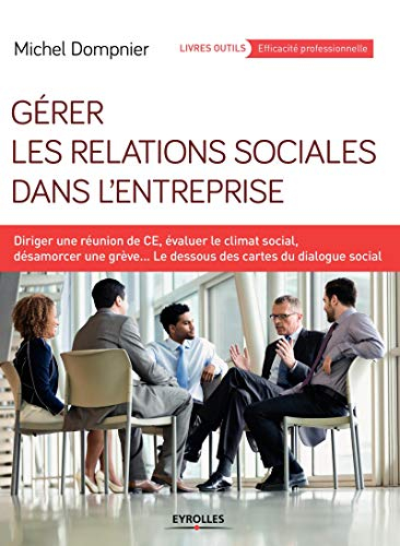 Gérer les relations sociales dans l'entreprise : diriger une réunion de CE, évaluer le climat social