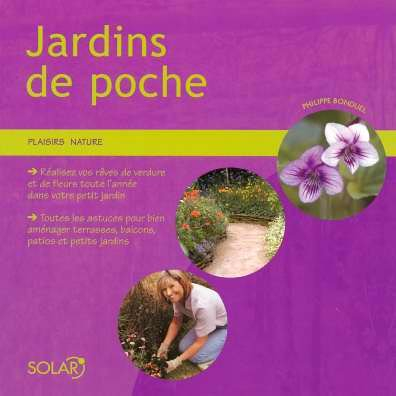 Jardins de poche : réalisez vos rêves de verdure et de fleurs toute l'année dans votre petit jardin,