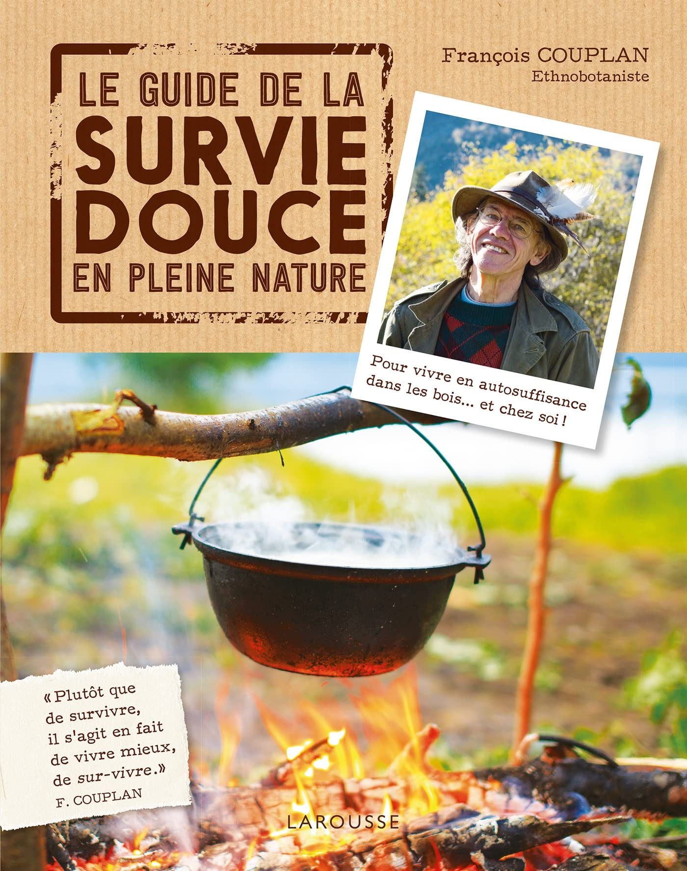 Le guide de la survie douce en pleine nature : pour vivre en autosuffisance dans les bois... et chez