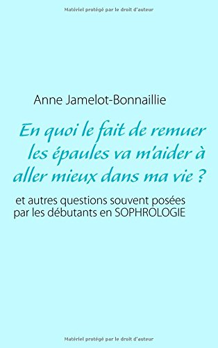 en quoi le fait de remuer les épaules va m'aider à aller mieux dans ma vie ? : et autres questions s