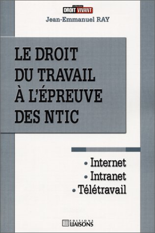 Le droit du travail à l'épreuve des NTIC : Internet, intranet, télétravail