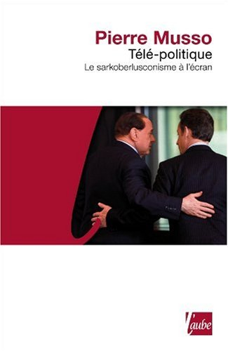 Télé-politique : le sarkoberlusconisme à l'écran