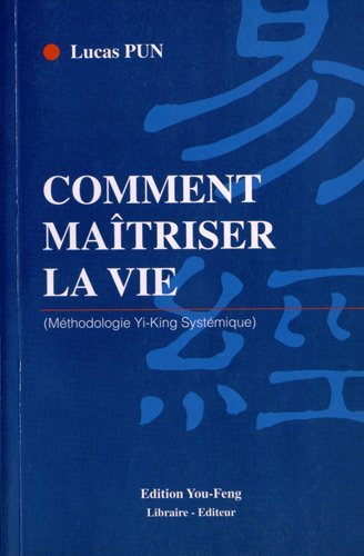 Comment maîtriser la vie : méthodologie Yi-King systémique