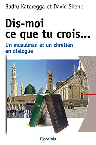 Dis-moi ce que tu crois... : un musulman et un chrétien en dialogue