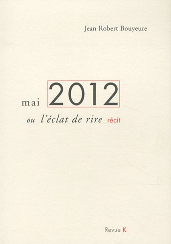 Mai 2012 ou L'éclat de rire : récit d'une élection présidentielle