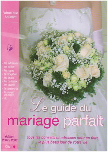 Le guide du mariage parfait : tous les conseils et adresses pour en faire le plus beau jour de votre