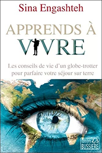 Apprends à vivre : les conseils de vie d'un globe-trotter pour parfaire votre séjour sur terre