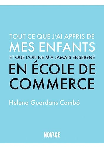 Tout ce que j'ai appris de mes enfants et que l'on ne m'a jamais enseigné en école de commerce