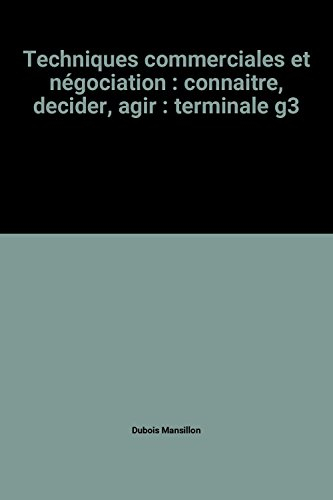 Techniques commerciales et négociation : terminale G3 : connaître, décider, agir
