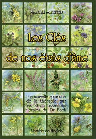 Les clés de nos états d'âme : une nouvelle approche de la thérapie par les 38 quintessences florales