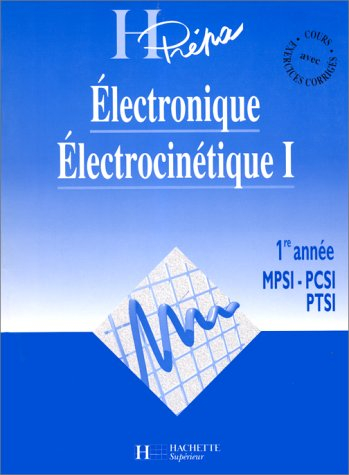 Electronique, électrocinétique : 1re année MPSI, PCSI, PTSI. Vol. 1
