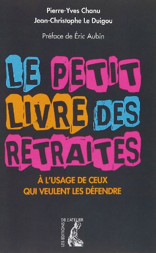 Le petit livre des retraites : à l'usage de ceux qui veulent les défendre