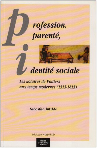 Profession, parenté, identité sociale : les notaires de Poitiers aux temps modernes (1515-1815)