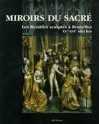 Miroirs du sacré : les retables sculptés à Bruxellles, XVe-XVIe siècles : production, formes et usag