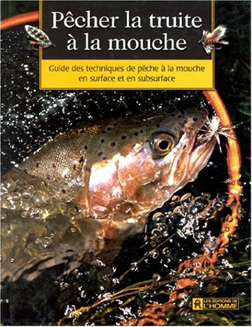 Pêcher la truite à la mouche : guide des techniques de pêche à la mouche en surface et subsurface