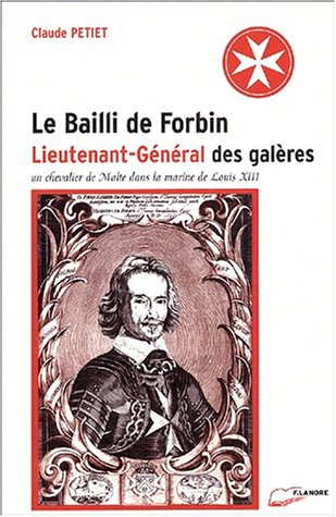 Le bailli de Forbin, lieutenant-général des galères : un chevalier de Malte dans la marine de Louis 