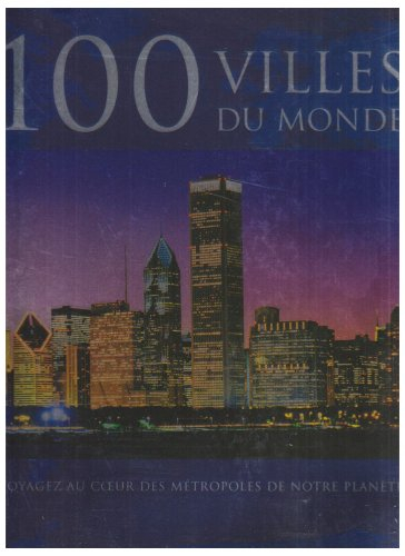 100 villes du monde : voyagez au coeur des métropoles de notre planète