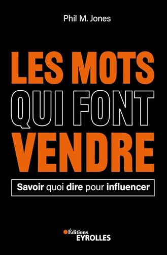 Les mots qui font vendre: Savoir quoi dire pour influencer