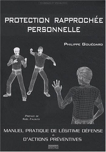 Protection rapprochée personnelle : légitime défense & actions préventives : le manuel pratique