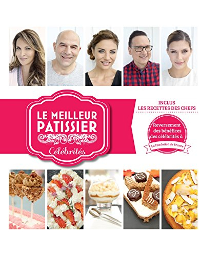 Le meilleur pâtissier : célébrités : inclus les recettes des chefs